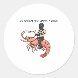Are You Ready For Gimp On A Shrimp Classic Round Sticker
