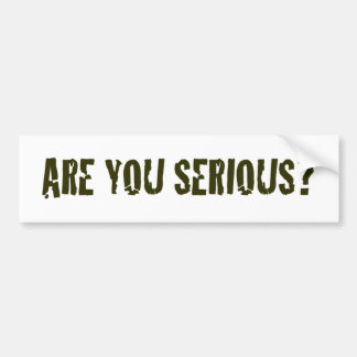 Are You Serious Bumper Sticker