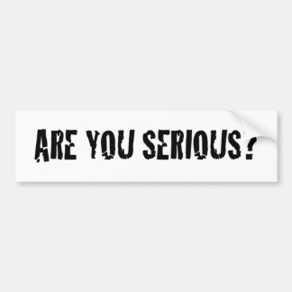 Are You Serious? Bumper Sticker