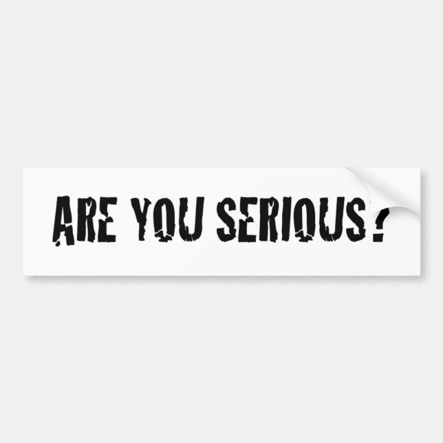 Are You Serious? Bumper Sticker (Front)