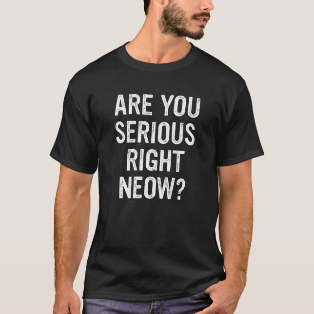 Are You Serious Right Now Bro Funny Right Neow Mem T-Shirt (Front)