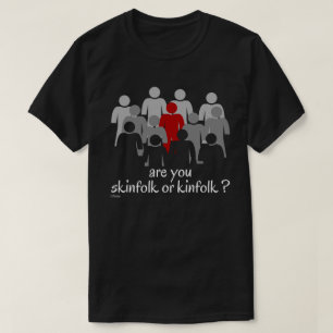 ARE YOU SKINFOLK OR KINFOLK ? stop racism now T-Shirt