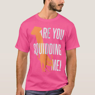 Are You Squidding Me Funny Fishing Squid T-Shirt
