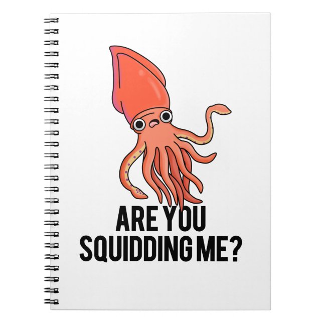Are You Squidding Me Funny Squid Pun  Notebook (Front)