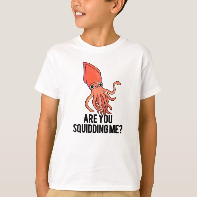 Are You Squidding Me Funny Squid Pun  T-Shirt (Front)