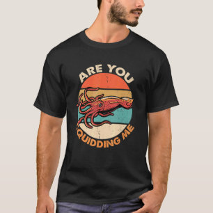 Are You Squidding Me  Octopus Marine Biology T-Shirt
