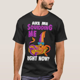 Are You Squidding Me Right Now Cute & Funny Squid T-Shirt