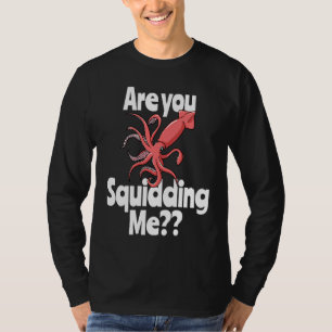 Are You Squidding Me  Squid Octopus Marine Biology T-Shirt