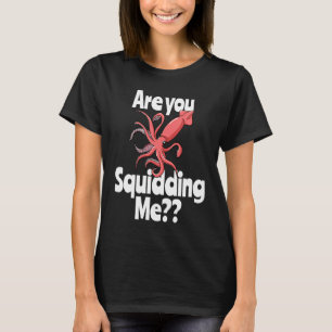 Are You Squidding Me Squid Octopus Marine Biology T-Shirt
