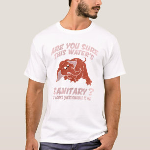 Are You Sure This Water’s Sanitary It Looks Quest T-Shirt