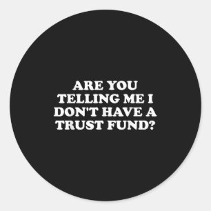 Are You Telling Me I Don't Have A Trust Fund_ Desi Classic Round Sticker