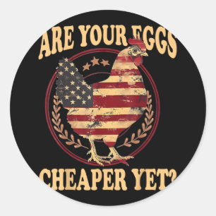 Are Your Eggs Cheaper Yet Funny Quote Saying Polit Classic Round Sticker
