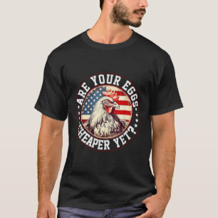 Are Your Eggs Cheaper Yet Funny Quote Saying Polit T-Shirt