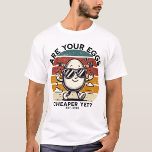 Are your eggs cheaper yet? T-Shirt