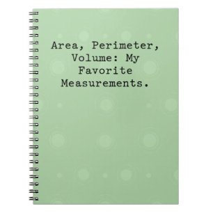 Area, perimeter, volume: my favorite measurements. notebook