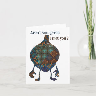 Aren't you garlic I met you Card
