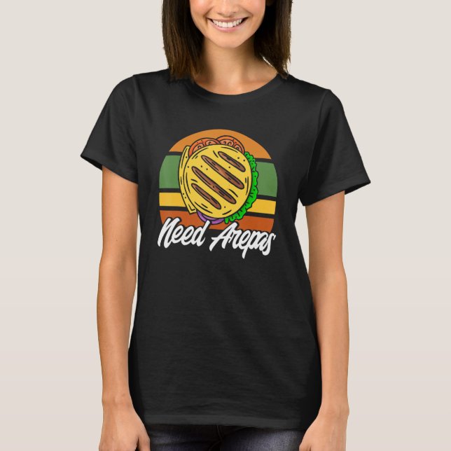 Arepas Need Arepas Arepa T-Shirt (Front)