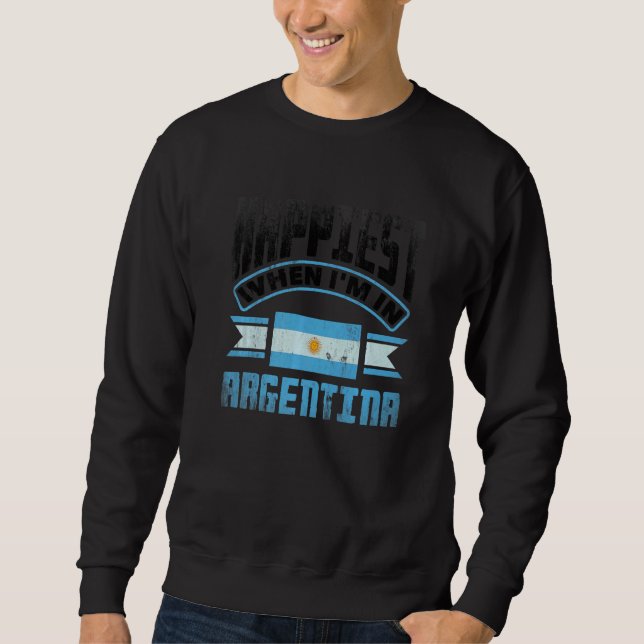 Argentina Flag Argentinian Happiest When Im In Arg Sweatshirt (Front)