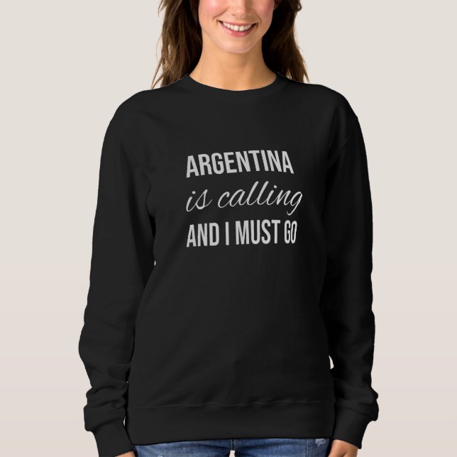 Argentina Is Calling And I Must Go Vacation Roots  Sweatshirt (Front)