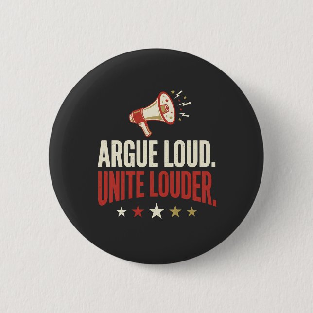 Argue Loud Unite Louder Political Campaign Button (Front)