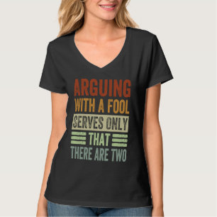 Arguing With A Fool Serves Only That There Are Two T-Shirt