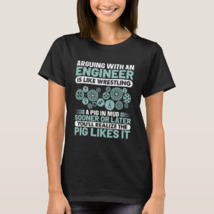 Arguing With An Engineer Is Like Wrestling A Pig I T-Shirt