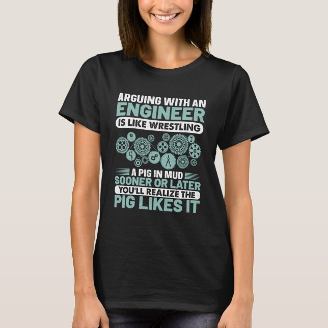 Arguing With An Engineer Is Like Wrestling A Pig I T-Shirt (Front)