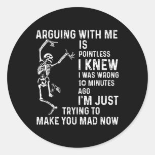 Arguing With Me Is Pointless I Knew I Was Wrong 10 Classic Round Sticker