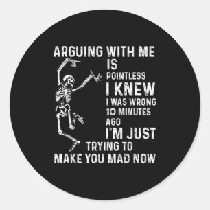 Arguing With Me Is Pointless I Knew I Was Wrong 10 Classic Round Sticker