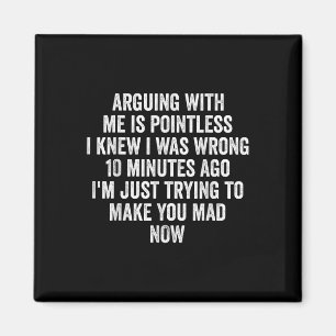 Arguing With Me Is Pointless I Knew I Was Wrong  Magnet