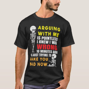 Arguing With Me Is Pointless I Knew I Was Wrong T-Shirt