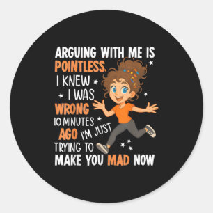 Arguing With Me Is Pointless I Was Knew I Was Wron Classic Round Sticker