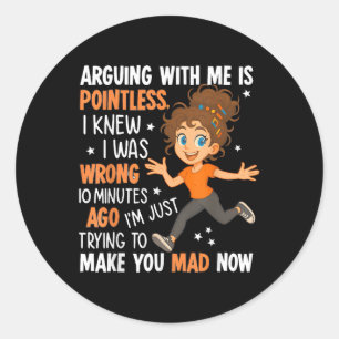 Arguing With Me Is Pointless I Was Knew I Was Wron Classic Round Sticker