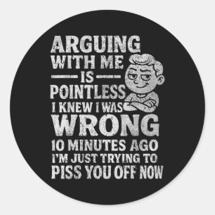 Arguing With Me Is Pointless I Was Knew I Was Wron Classic Round Sticker