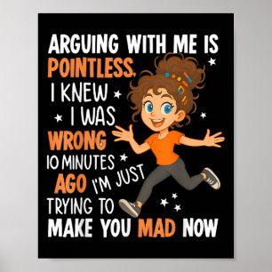 Arguing With Me Is Pointless I Was Knew I Was Wron Poster