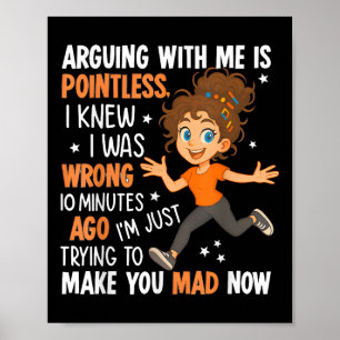 Arguing With Me Is Pointless I Was Knew I Was Wron Poster
