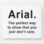 Arial Font Humour Mug Mouse Pad<br><div class="desc">Arial.  The perfect way to show that you just don't care.  Great gift idea for graphic designers or editors.</div>