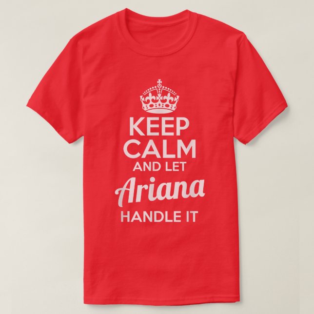 Ariana  Keep Calm and Let Ariana Handle It  T-Shirt (Design Front)