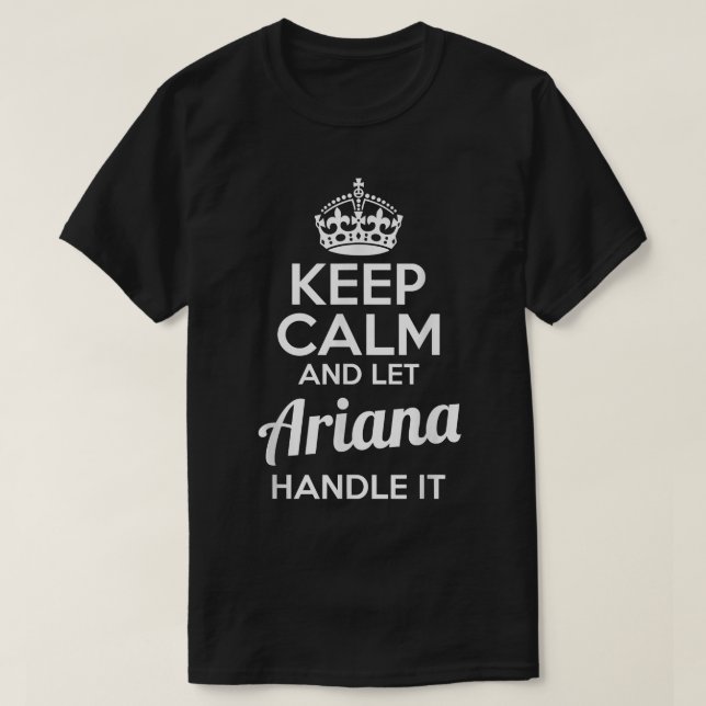 Ariana  Keep Calm and Let Ariana Handle It  T-Shirt (Design Front)