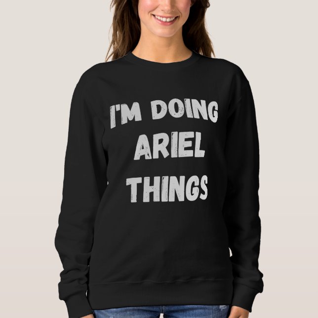 Ariel  I'm Doing Ariel Things Sweatshirt (Front)