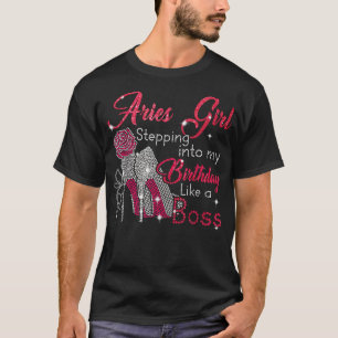 Aries Girl Stepping Into My Birthday Like A Boss F T-Shirt