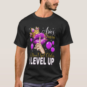 Aries Queen I Don't Get Older I Level Up Birthday  T-Shirt