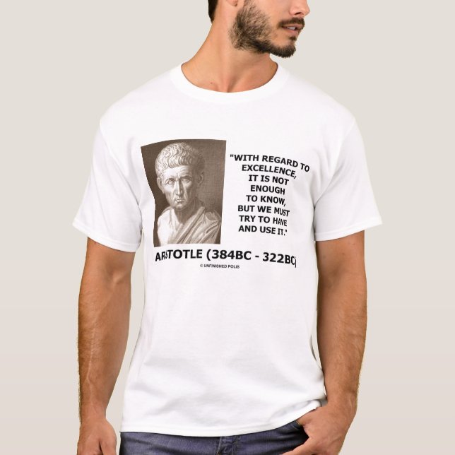 Aristotle Excellence Not Enough To Know Use Quote T-Shirt (Front)