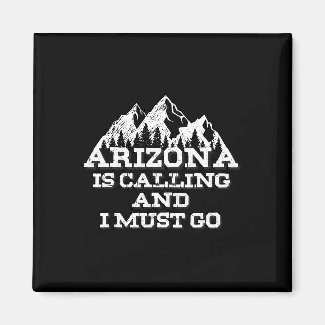 Arizona Is Calling And I Must Go Mountains  Magnet (Front)