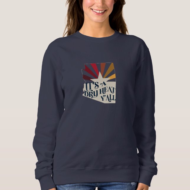 Arizona It's A Dry Heat Sweatshirt (Front)