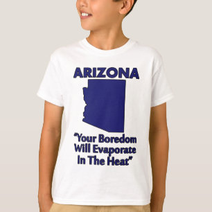 Arizona - Your Boredom Will Evaporate In The Heat T-Shirt