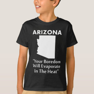 Arizona - Your Boredom Will Evaporate In The Heat T-Shirt