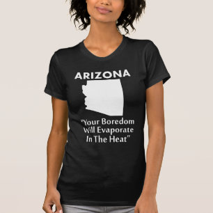 Arizona - Your Boredom Will Evaporate In The Heat T-Shirt