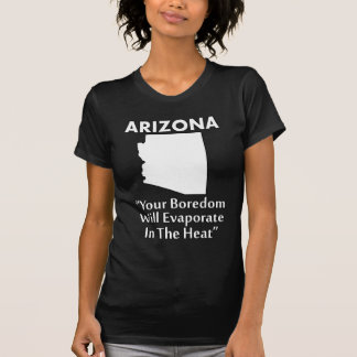 Arizona - Your Boredom Will Evaporate In The Heat T-Shirt