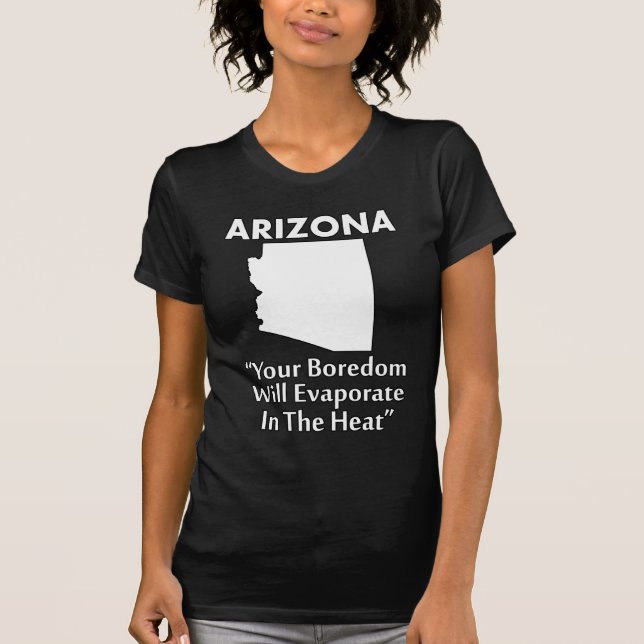 Arizona - Your Boredom Will Evaporate In The Heat T-Shirt (Front)